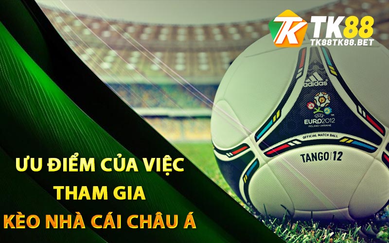 Kèo Nhà Cái Châu Á Mà Tân Thủ Nào Cũng Nên Biết Rõ 2 Ưu điểm của việc tham gia kèo nhà cái châu Á